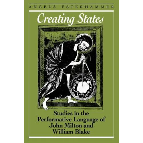 Creating States: Studies in the Performative Language of John Milton and William Blake