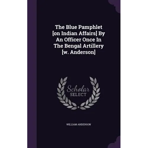 The Blue Pamphlet [on Indian Affairs] By An Officer Once In The Bengal Artillery [w. Anderson]