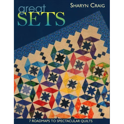 Great Sets: 7 Roadmaps to Spectacular Quilts