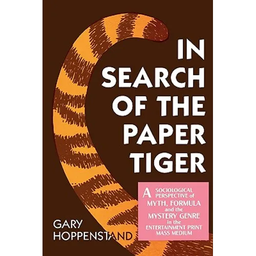 In Search of the Paper Tiger: A Sociological Perspective of Myth, Formula, and the Mystery Genre in the Entertainment Print Mass Medium - Paperback