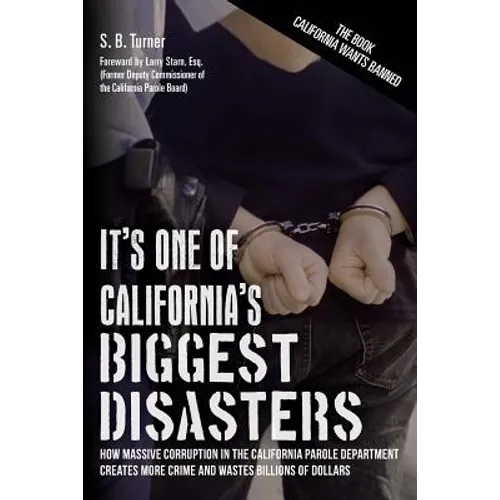 It's One Of California's Biggest Disasters: How Massive Corruption in the California Parole Department Creates More Crime and Wastes Billions of Dolla