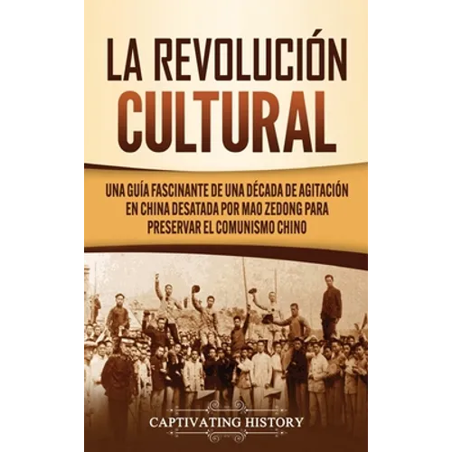 La Revolución Cultural: Una guía fascinante de una década de agitación en China desatada por Mao Zedong para preservar el comunismo chino