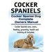 Cocker Spaniels. Cocker Spaniel Dog Complete Owners Manual. Cocker Spaniel care, costs, feeding, grooming, health and training all included.