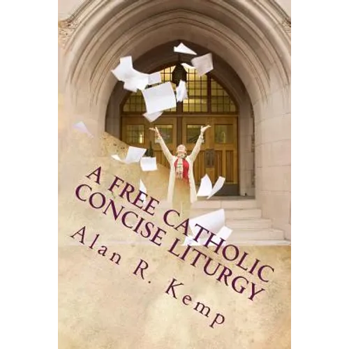 A Free Catholic Concise Liturgy: And Other Useful Writings