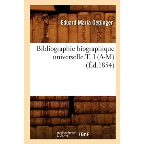 Bibliographie Biographique Universelle.T. I (A-M) (Éd.1854)