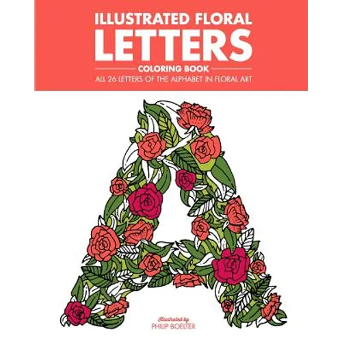 Illustrated Floral Letters Coloring Book: All 26 Letters of the Alphabet in Floral Art