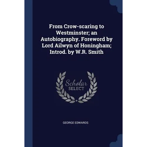 From Crow-scaring to Westminster; an Autobiography. Foreword by Lord Ailwyn of Honingham; Introd. by W.R. Smith