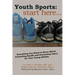 Youth Sports: Start Here: Everything You Need to Know About Promoting Health and Preventing Injury for Your Young Athlete