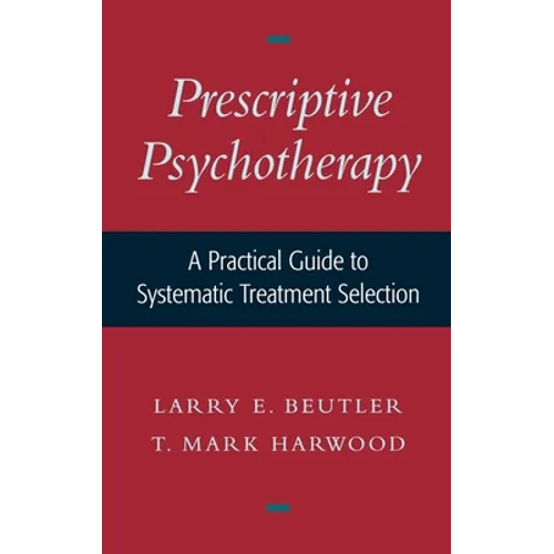 Prescriptive Psychotherapy: A Practical Guide to Systematic Treatment Selection