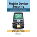 Mobile Device Security: A Comprehensive Guide to Securing Your Information in a Moving World