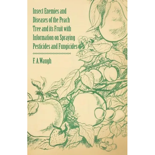 Insect Enemies and Diseases of the Peach Tree and its Fruit with Information on Spraying Pesticides and Fungicides