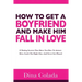 How To Get A Boyfriend And Make Him Fall In Love: 37 Dating Secrets That Show You How To Attract Men, Catch The Right One, And Never Get Played