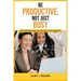Be Productive, Not Just Busy: An Effective Guide to High Output Management