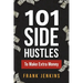 101 Side Hustles To Make Extra Money: From Freelancing, Online Selling, Creative Gigs, Real Estate, Passive Income, At-Home Opportunities, and Many Mo
