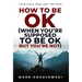 How to Be OK: (When You're Supposed to Be OK But You're Not)