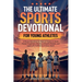 The Ultimate Sports Devotional for Young Athletes: 5-Minute Devotions for Teens & Tweens to Build Mental Toughness, Develop a Growth Mindset, and Lead