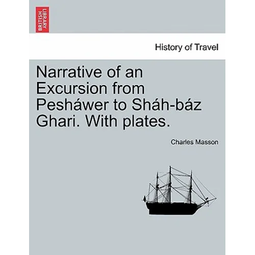 Narrative of an Excursion from Pesháwer to Sháh-Báz Ghari. with Plates.