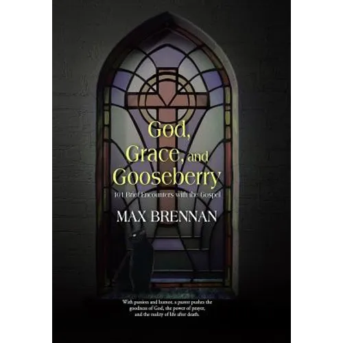 God, Grace, and Gooseberry: 101 Brief Encounters with the Gospel