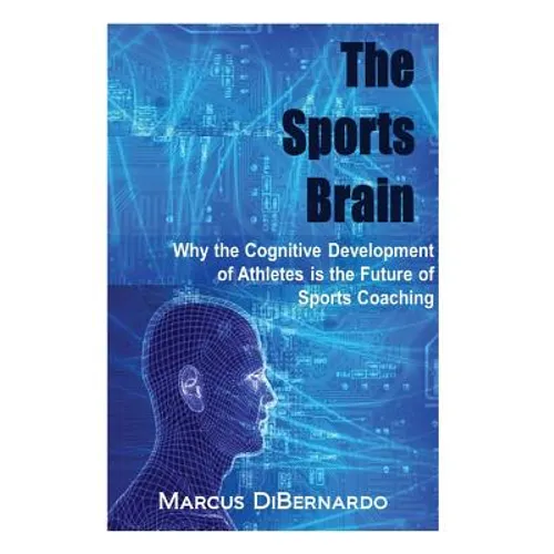 The Sports Brain: Why the Cognitive Development of Athletes is the Future of Sports Coaching