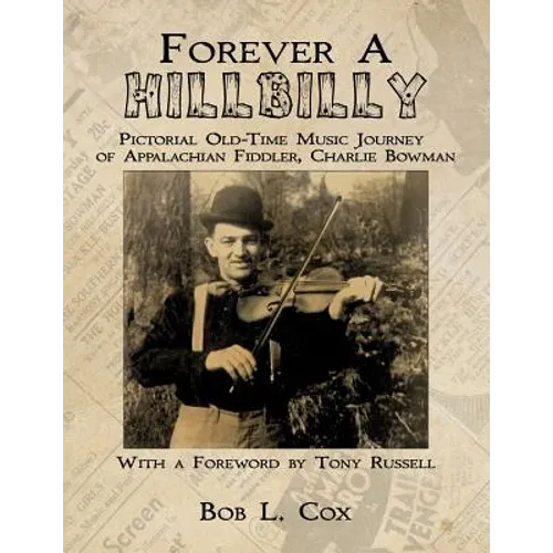 Forever A Hillbilly: Pictorial Old-Time Music Journey of Appalachian Fiddler Charlie Bowman