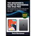 The Beginner's Guide to Mastering The iPad Pro: 2019 Updated iPad Pro User Guide and the New iPadOS 13 for Beginners and New iPad Users