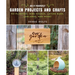 Do-It-Yourself Garden Projects and Crafts: 60 Planters, Bird Houses, Lotion Bars, Garlands, and More