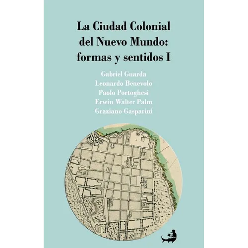 La Ciudad Colonial del Nuevo Mundo: formas y sentidos I