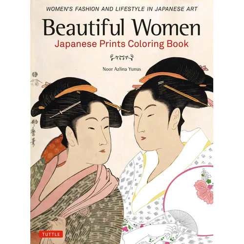 Beautiful Women Japanese Prints Coloring Book: Women's Fashion and Lifestyle in Japanese Art