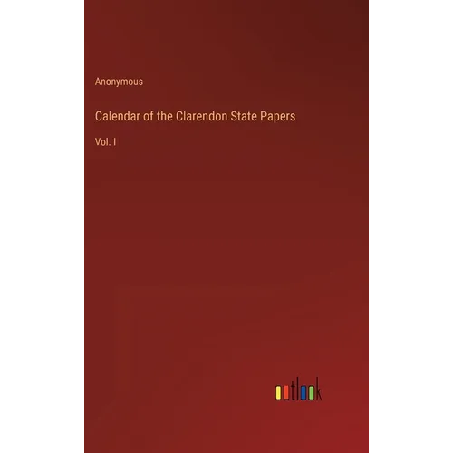 Calendar of the Clarendon State Papers: Vol. I