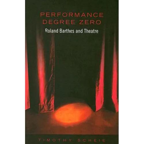 Performance Degree Zero: Roland Barthes and Theatre