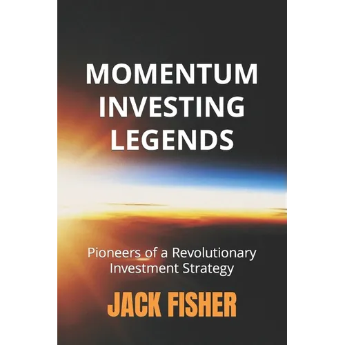 Momentum Investing Legends: Pioneers of a Revolutionary Investment Strategy