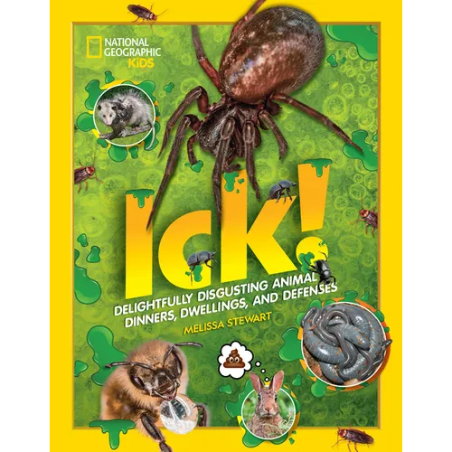 Ick!: Delightfully Disgusting Animal Dinners, Dwellings, and Defenses