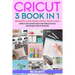 Cricut: 3 BOOKS IN 1: Beginner's Guide + Design Space + Project Ideas. A Complete and Illustrated Guide to Mastering All the T