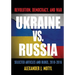 Ukraine vs. Russia: Revolution, Democracy and War: Selected Articles and Blogs, 2010-2016