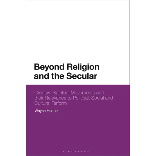 Beyond Religion and the Secular: Creative Spiritual Movements and Their Relevance to Political, Social and Cultural Reform