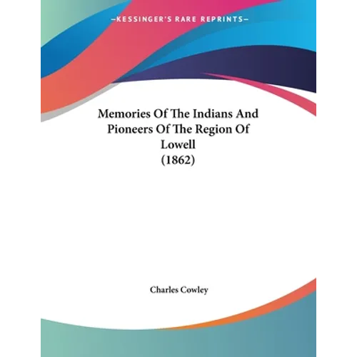 Memories Of The Indians And Pioneers Of The Region Of Lowell (1862)