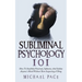 Subliminal Psychology 101: How To Stealthily Penetrate, Influence, And Subdue Anyone's Mind Without Them Suspecting A Thing