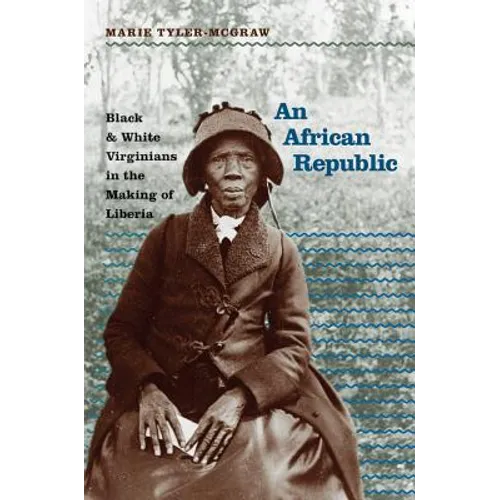 An African Republic: Black and White Virginians in the Making of Liberia