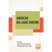 American Big-Game Hunting: The Book Of The Boone And Crockett Club Edited By Theodore Roosevelt, George Bird Grinnell