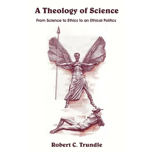 A Theology of Science: From Science to Ethics to an Ethical Politics