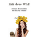 Hair Gone Wild!: Recipes & Remedies for Natural Tresses