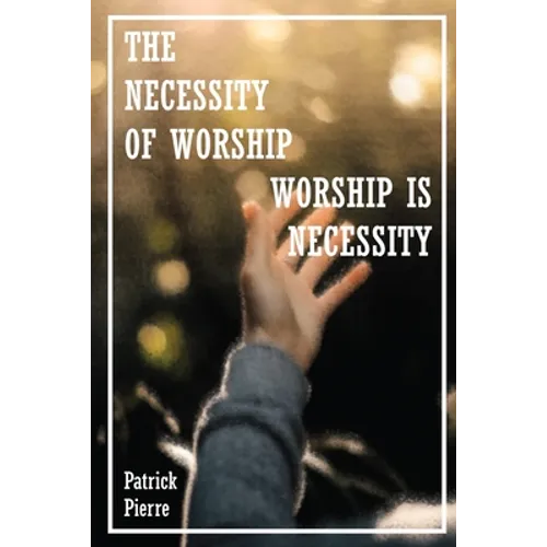 The Necessity Of Worship: Worship Is A Necessity