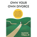 Own Your Own Divorce: Your Guide to Lower Fees, Less Conflict, and Improved Outcomes