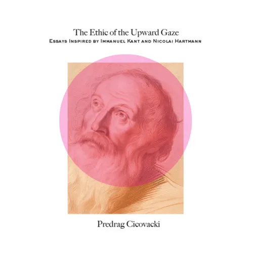 The Ethic of the Upward Gaze: Essays Inspired by Immanuel Kant and Nicolai Hartmann