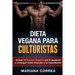 DIETA VEGANA Para CULTURISTAS: Incluye 50 Recetas Veganas que le ayudaran a conseguir masa muscular y a su musculacion