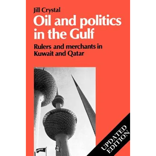Oil and Politics in the Gulf: Rulers and Merchants in Kuwait and Qatar