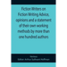 Fiction Writers on Fiction Writing Advice, opinions and a statement of their own working methods by more than one hundred authors