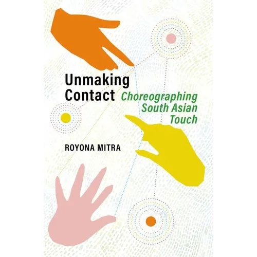 Unmaking Contact: Choreographing South Asian Touch