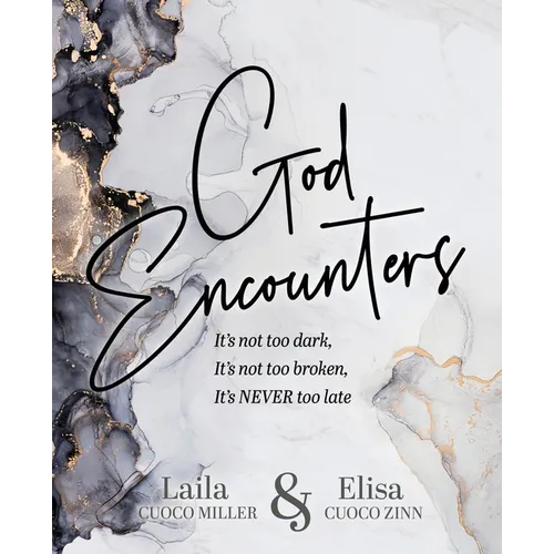 God Encounters: It's Not Too Dark, It's Not Too Broken, It's NEVER Too Late