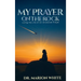My Prayers on the Rock: Living the Life of an Answered Prayer